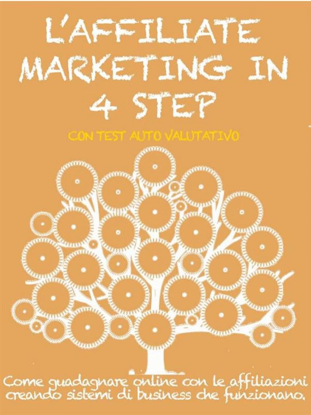 Big bigCover of L’AFFILIATE MARKETING IN 4 STEP. Come guadagnare con le affiliazioni creando sistemi di business che funzionano.