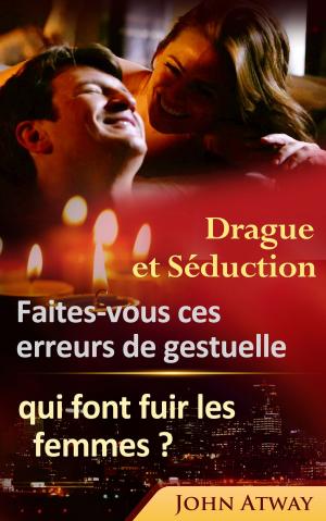 Cover of the book Dragues et Séduction : Faites-vous ces erreurs de gestuelle qui font fuir les femmes ? by Peter Lumba