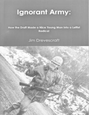 Cover of Ignorant Army: How the Draft Made a Nice Young Man Into a Leftist Radical