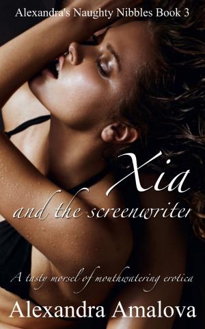 Cover of Xia And The Screenwriter: Alexandra's Naughty Nibbles Book 3