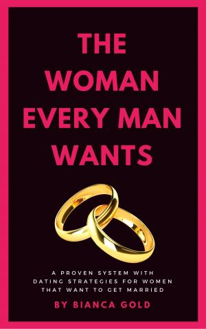 Book cover of The Woman Every Man Wants: A Proven System with Dating Strategies for Women that Want to Get Married
