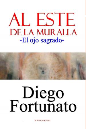 Cover of the book Al este de la muralla-El ojo sagrado by Diego Rodriguez