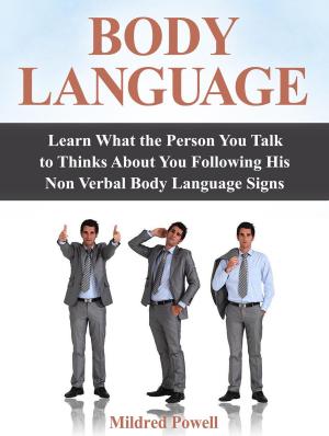 Cover of the book Body Language: Learn What the Person You Talk to Thinks About You Following His Non Verbal Body Language Signs by Linda Adams