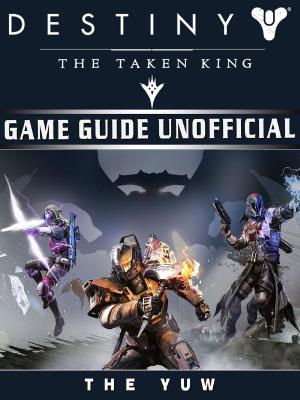 Cover of the book Destiny the Taken King Game Guide Unofficial by Christopher Oviomaigho