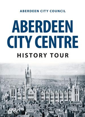 Cover of the book Aberdeen City Centre History Tour by Andrew Cook