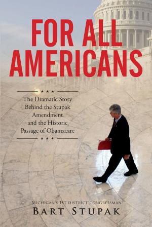 Cover of the book For All Americans (The Dramatic Story Behind the Stupak Amendment and the Historic Passage of Obamacare) by Charles Buck Cho