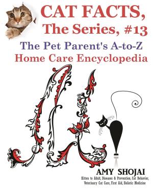 Cover of the book Cat Facts, The Series #13: The Pet Parent's A-to-Z Home Care Encyclopedia by Amy Shojai