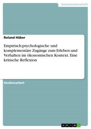 Cover of the book Empirisch-psychologische und komplementäre Zugänge zum Erleben und Verhalten im ökonomischen Kontext. Eine kritische Reflexion by Konstanze Herzberg