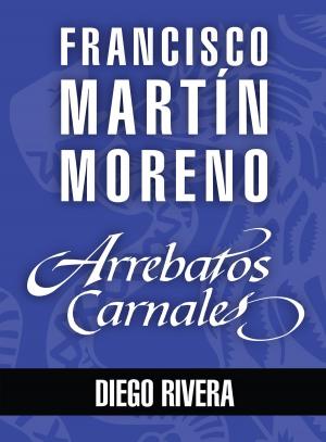 Cover of the book Arrebatos carnales. Diego Rivera by Fernando Jiménez del Oso
