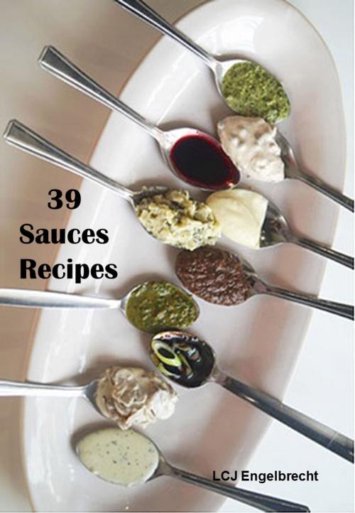 Cover of the book 39 Sauce Recipes by LCJ Engelbrecht, LCJ Engelbrecht