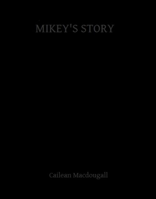 Cover of the book Mikey's Story by Cailean Macdougall, Cailean Macdougall