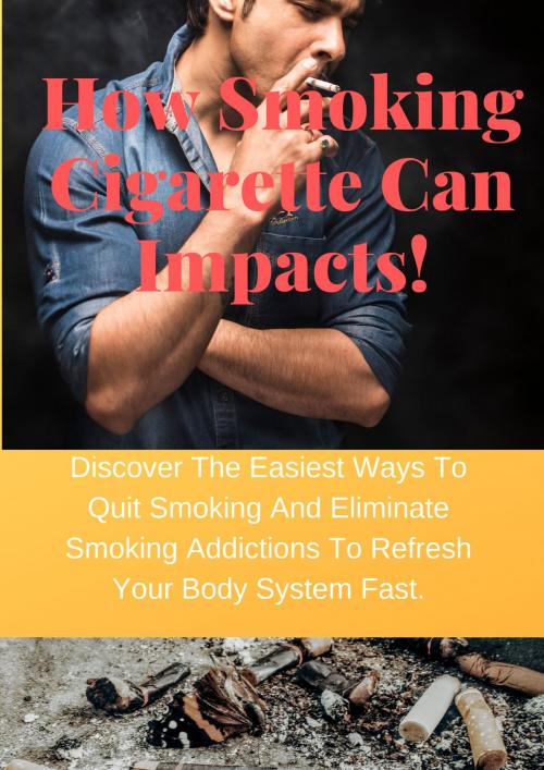 Cover of the book How Smoking Cigarette Can Impacts You! by Joseph Iredia, Joseph O. I.