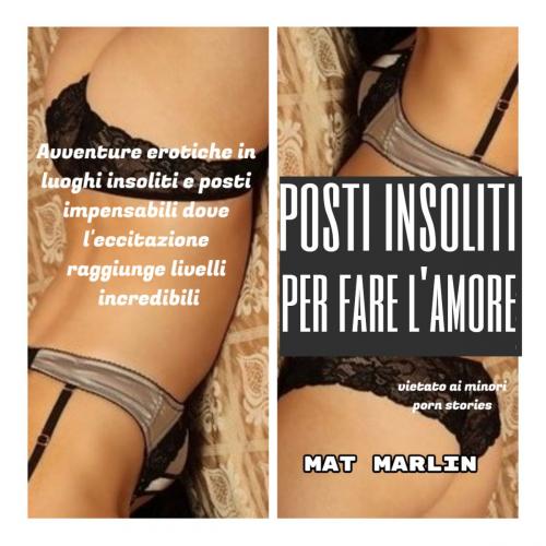 Cover of the book Posti insoliti per fare l'amore (porn stories) by Mat Marlin, Mat Marlin