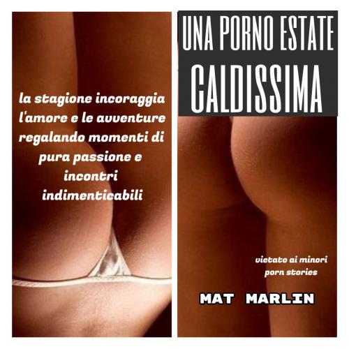 Cover of the book Una porno estate caldissima (porn stories) by Mat Marlin, Mat Marlin