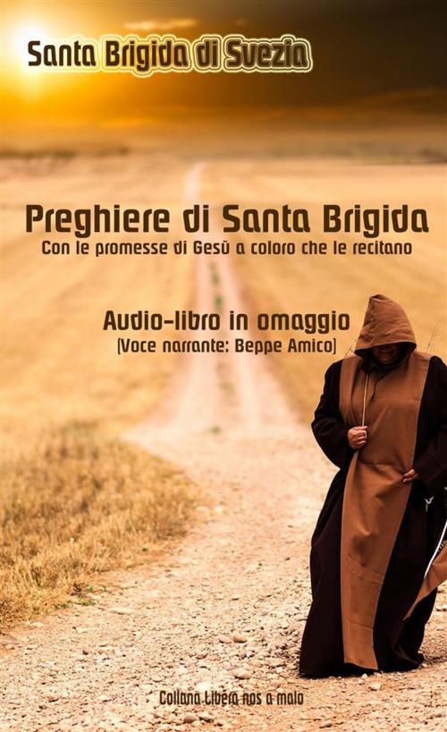 Cover of the book Le preghiere di Santa Brigida di Svezia - Con le promesse di Gesù a coloro che le recitano - Audio-book omaggio (Voce narrante: Beppe Amico) by Beppe Amico (curatore), Santa Brigida di Svezia, Libera nos a malo