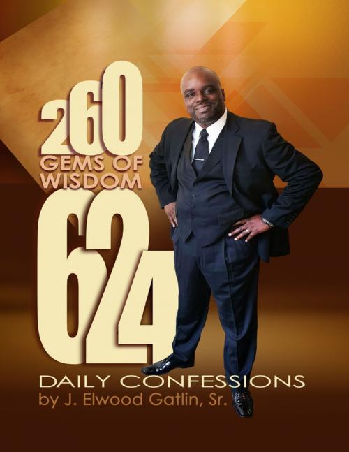 Cover of the book 260 Gems of Wisdom 624 Daily Confessions by J. Elwood Gatlin, Sr., NuVision Designs Publishing