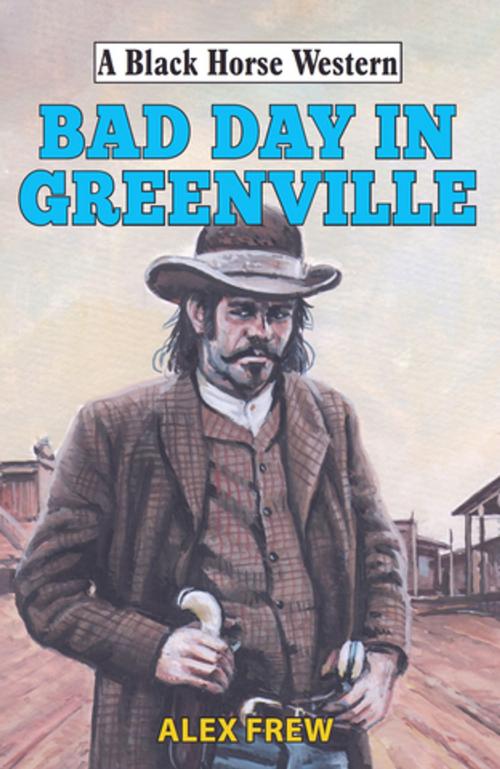 Cover of the book Bad Day in Greenville by Alexander Frew, Robert Hale