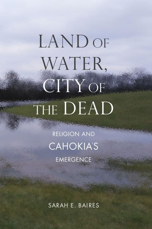 Cover of the book Land of Water, City of the Dead by Sarah E. Baires, University of Alabama Press