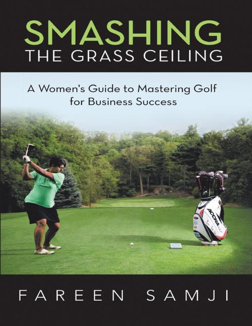 Cover of the book Smashing the Grass Ceiling: A Women's Guide to Mastering Golf for Business Success by Fareen Samji, 2468111 Ontario Inc