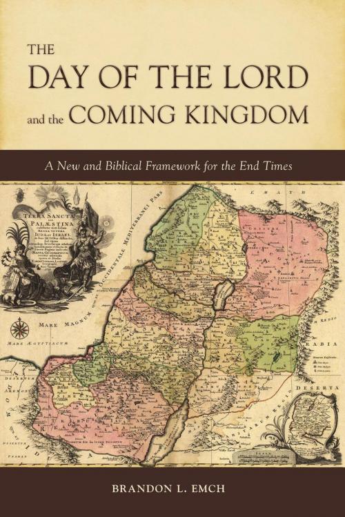 Cover of the book The Day of the Lord and the Coming Kingdom: A New and Biblical Framework for the End Times by Brandon Emch, Brandon Emch