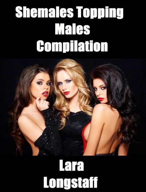 Cover of the book Shemales Topping Males Compilation by Lara Longstaff, Lara Longstaff