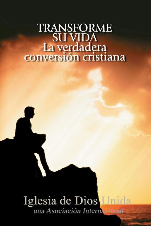 Cover of the book Transforme su vida. La verdadera conversión cristiana by Iglesia de Dios Unida una Asociación Internacional, Iglesia de Dios Unida una Asociación Internacional