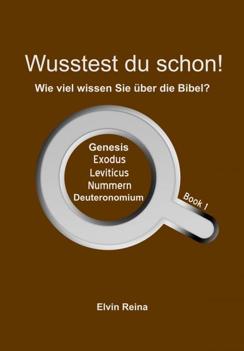 Cover of the book Wusstest Du Schon! Wie Viel Wissen Sie Über Die Bibel? Book 1 by Elvin Reina, Elvin Reina