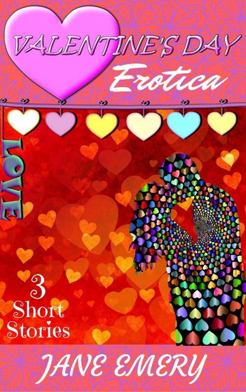 Cover of the book Valentine's Day Erotica: 3 Short Stories by Jane Emery, Jane Emery