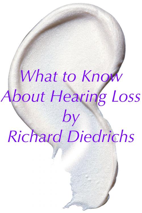 Cover of the book What to Know About Hearing Loss by Richard Diedrichs, Richard Diedrichs