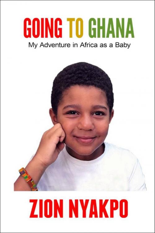 Cover of the book Going To Ghana: My Adventure in Africa as a Baby by Zion Nyakpo, Zion Nyakpo