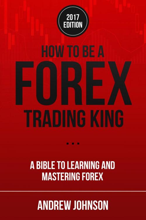 Cover of the book How to be a Forex Trading King by Andrew Johnson, Andrew Johnson