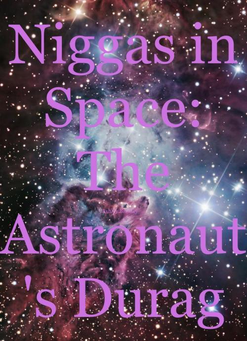 Cover of the book Niggas in Space: The Astronaut's Durag by Ashley Bradley, Ashley Bradley