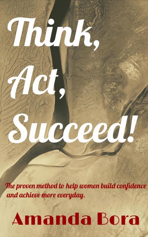 Cover of the book Think, Act, Succeed! by Amanda Bora, Amanda Bora