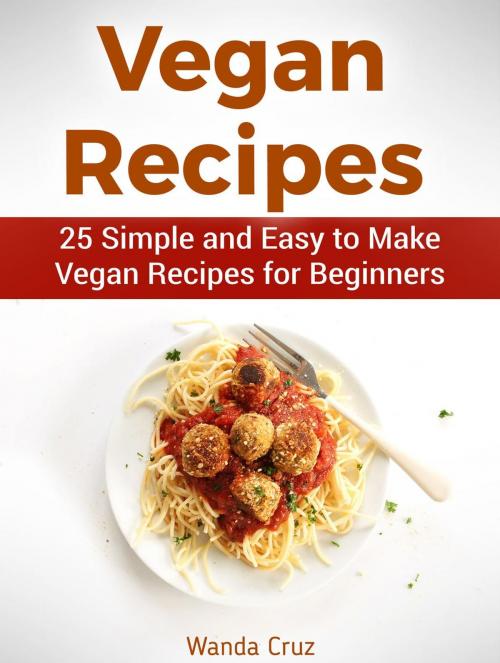 Cover of the book Vegan Recipes: 25 Simple and Easy to Make Vegan Recipes for Beginners by Wanda Cruz, Jet Solutions
