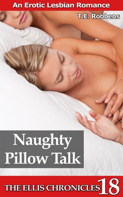 Cover of the book Naughty Pillow Talk: An Erotic Lesbian Romance by T.E. Robbens, T.E. Robbens