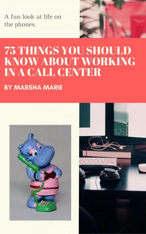 Cover of the book 75 Things You Should Know About Working in a Call Center: A Fun Look at Life on the Phones by Marsha Marie, Marsha Marie