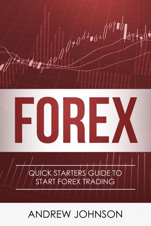 Cover of the book FOREX: Quick Starters Guide To FOREX Trading by Andrew Johnson, Andrew Johnson