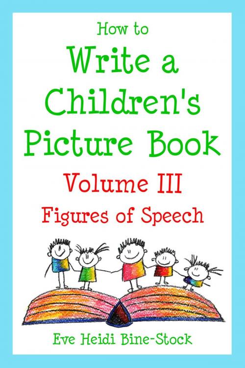 Cover of the book How to Write a Children's Picture Book Volume III: Figures of Speech by Eve Heidi Bine-Stock, Eve Heidi Bine-Stock