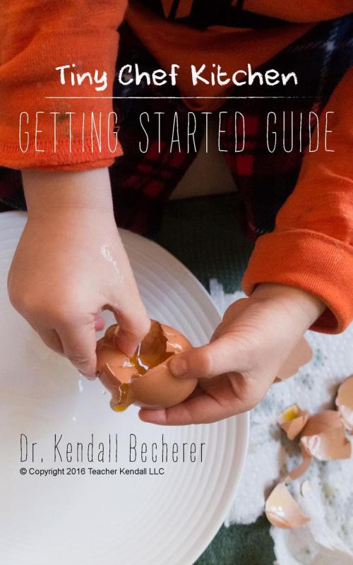 Cover of the book Tiny Chef Kitchen: Getting Started Guide by Dr. Kendall Becherer, Dr. Kendall Becherer