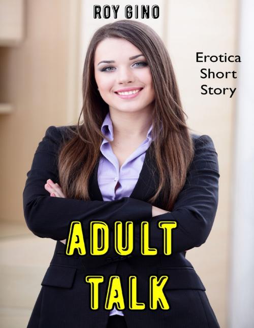 Cover of the book Adult Talk: Erotica Short Story by Roy Gino, Lulu.com