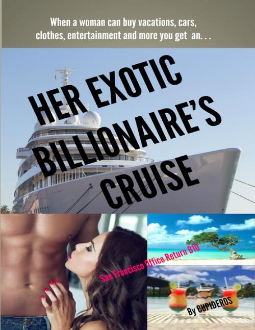Cover of the book Her Exotic Billionaire's Cruise: San Francisco Office Return B10 by Cupideros, Lulu.com