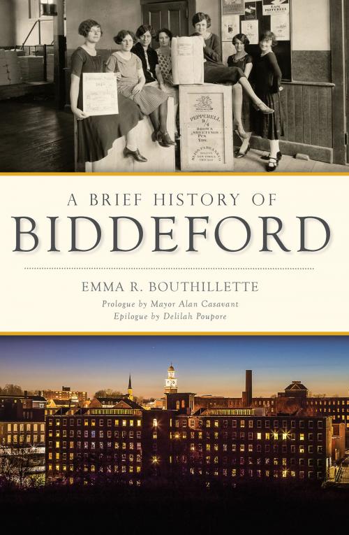 Cover of the book A Brief History of Biddeford by Emma R. Bouthillette, Mayor Alan Casavant, Arcadia Publishing Inc.