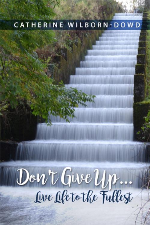 Cover of the book Don't Give Up…Live Life to the Fullest by Catherine Wilborn-Dowd, Dorrance Publishing