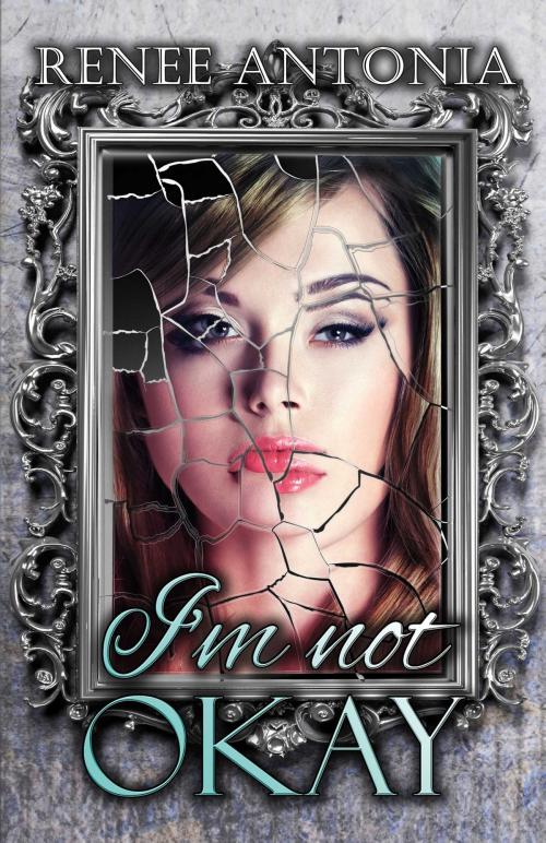 Cover of the book I'm Not Okay by Renee Antonia, BookBaby