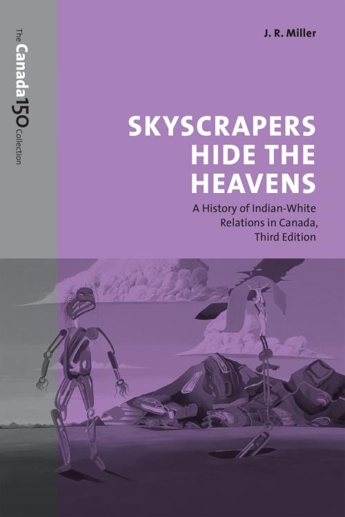 Cover of the book Skyscrapers Hide the Heavens by J.R. Miller, University of Toronto Press, Scholarly Publishing Division
