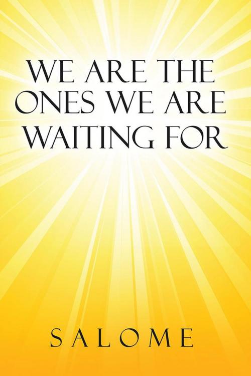 Cover of the book We Are the Ones We Are Waiting For by Salome, Balboa Press