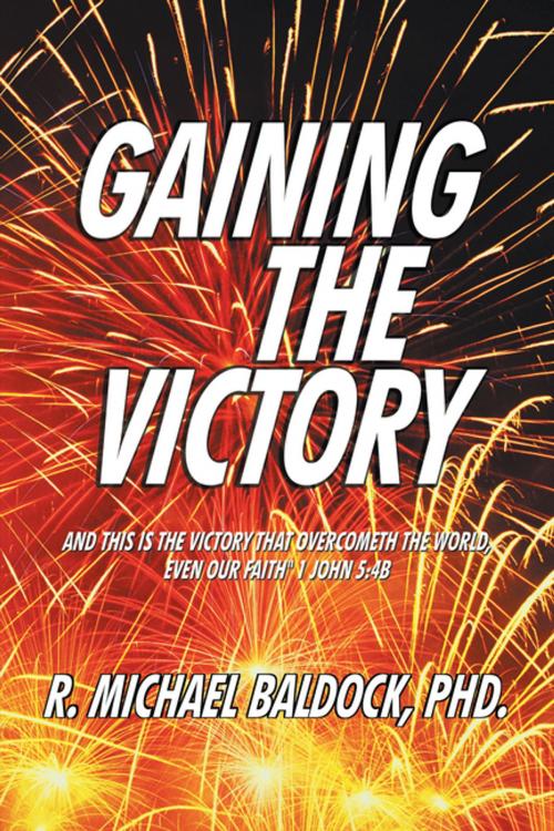 Cover of the book Gaining the Victory by R. Michael Baldock PhD., AuthorHouse
