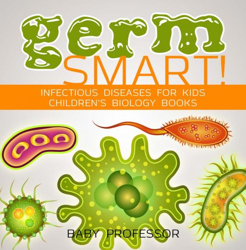 Cover of the book Germ Smart! Infectious Diseases for Kids | Children's Biology Books by Baby Professor, Speedy Publishing LLC