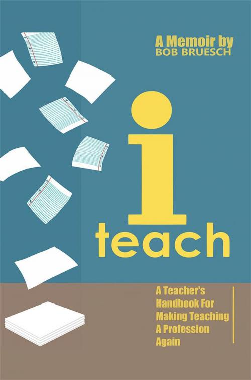 Cover of the book I Teach by Bob Bruesch, Xlibris US