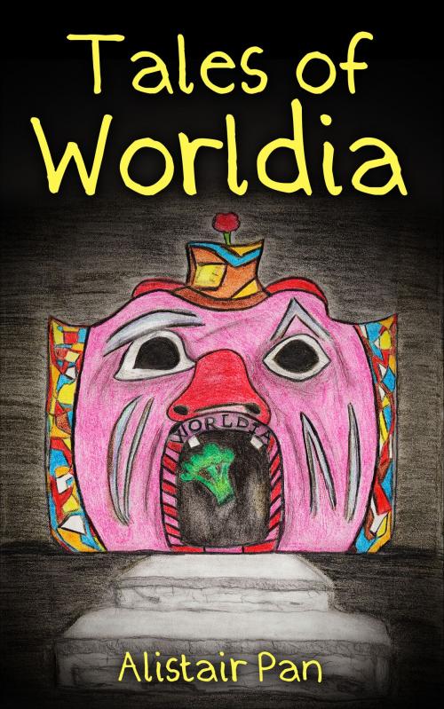 Cover of the book Tales of Worldia by Alistair Pan, BookBaby